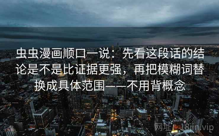 虫虫漫画顺口一说：先看这段话的结论是不是比证据更强，再把模糊词替换成具体范围——不用背概念